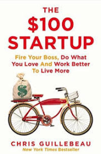 Image of The $100 startup : fire your boss, do what you love and work better to live more