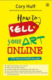 Image of HOW TO SELL : YOUR ART ONLINE : SETIAP ORANG BISA BERDAYA DARI KARYA