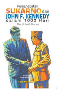 Image of PERSAHABATAN  : SUKARNO DAN JOHN F. KENNEDY : DALAM 1000 HARI : THE UNTOLD STORIES