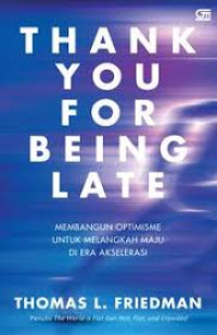 Image of THANK YOU FOR BEING LATE: membangun optimisme untuk melangkah maju di era akselerasi