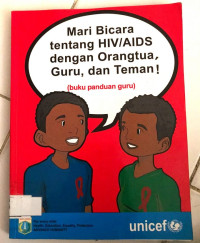 Image of mari bicara tentang HIV/AIDS dengan orangtua, guru dan teman : buku panduan guru