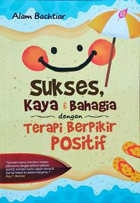 Image of SUKSES, KAYA DAN BAHAGIA DENGAN TERAPI BERPIKIR POSITIF
